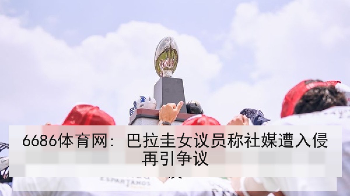 6686体育网: 巴拉圭女议员称社媒遭入侵再引争议